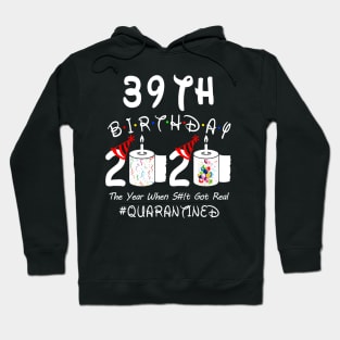 39th Birthday 2020 The Year When Shit Got Real Quarantined Hoodie